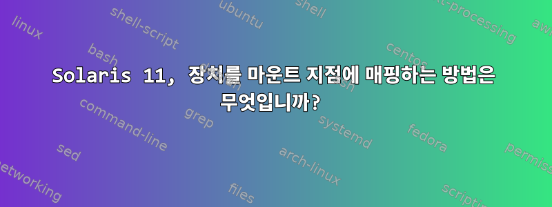 Solaris 11, 장치를 마운트 지점에 매핑하는 방법은 무엇입니까?