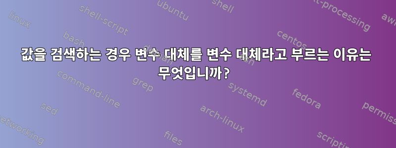 값을 검색하는 경우 변수 대체를 변수 대체라고 부르는 이유는 무엇입니까?