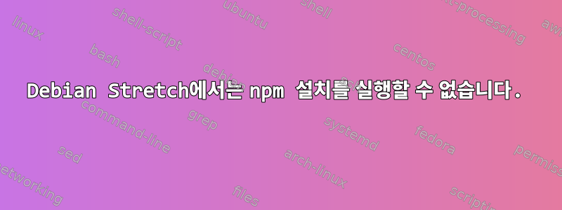 Debian Stretch에서는 npm 설치를 실행할 수 없습니다.