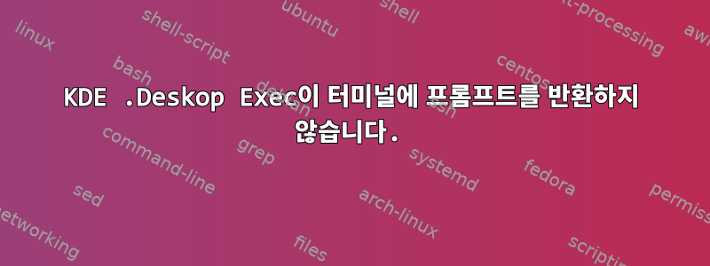 KDE .Deskop Exec이 터미널에 프롬프트를 반환하지 않습니다.