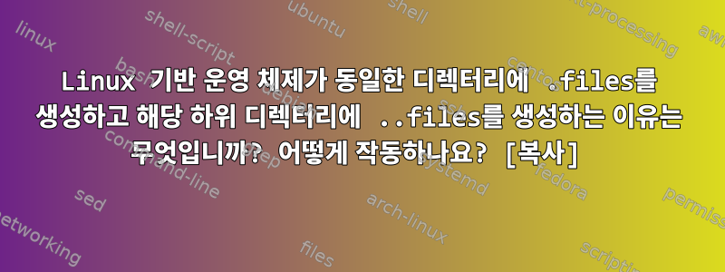 Linux 기반 운영 체제가 동일한 디렉터리에 .files를 생성하고 해당 하위 디렉터리에 ..files를 생성하는 이유는 무엇입니까? 어떻게 작동하나요? [복사]