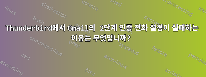 Thunderbird에서 Gmail의 2단계 인증 전화 설정이 실패하는 이유는 무엇입니까?