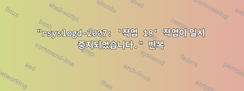 "rsyslogd-2007: '작업 18' 작업이 일시 중지되었습니다." 반복