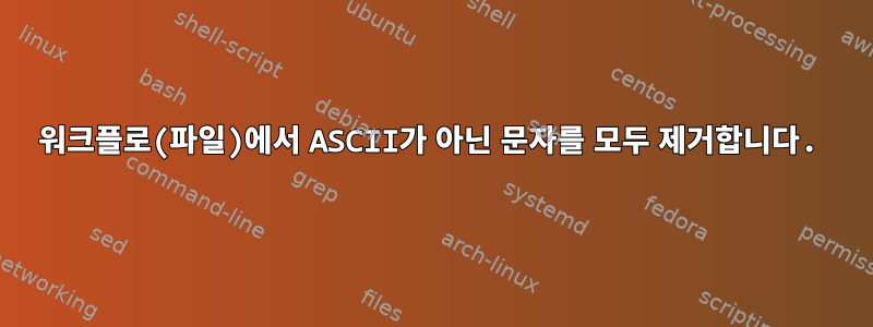 워크플로(파일)에서 ASCII가 아닌 문자를 모두 제거합니다.