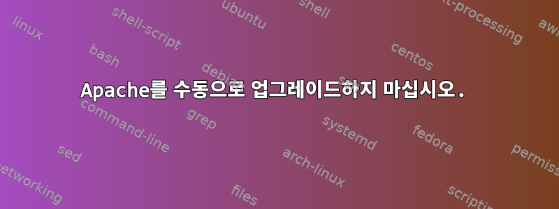 Apache를 수동으로 업그레이드하지 마십시오.