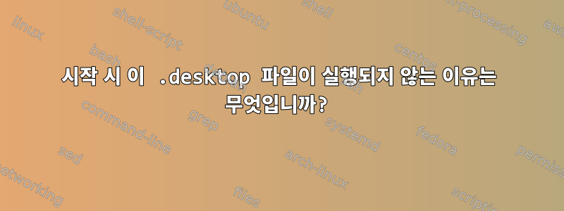 시작 시 이 .desktop 파일이 실행되지 않는 이유는 무엇입니까?