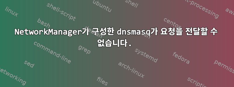 NetworkManager가 구성한 dnsmasq가 요청을 전달할 수 없습니다.