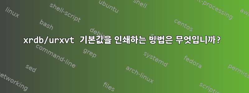 xrdb/urxvt 기본값을 인쇄하는 방법은 무엇입니까?