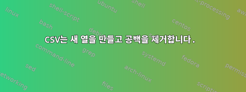 CSV는 새 열을 만들고 공백을 제거합니다.