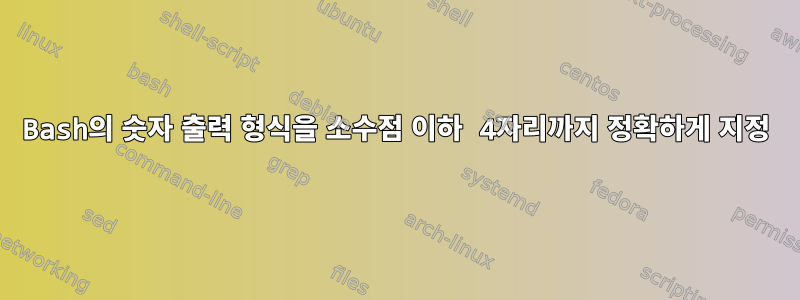 Bash의 숫자 출력 형식을 소수점 이하 4자리까지 정확하게 지정