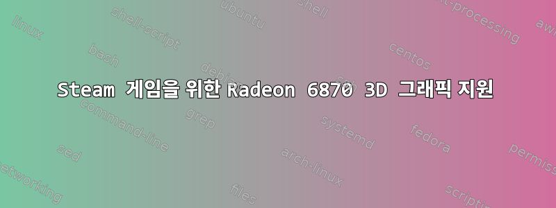 Steam 게임을 위한 Radeon 6870 3D 그래픽 지원