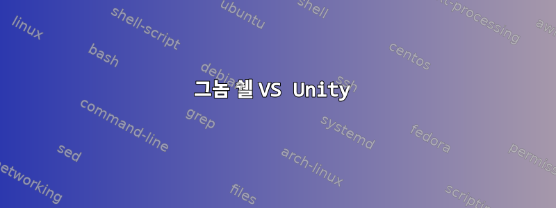 그놈 쉘 VS Unity