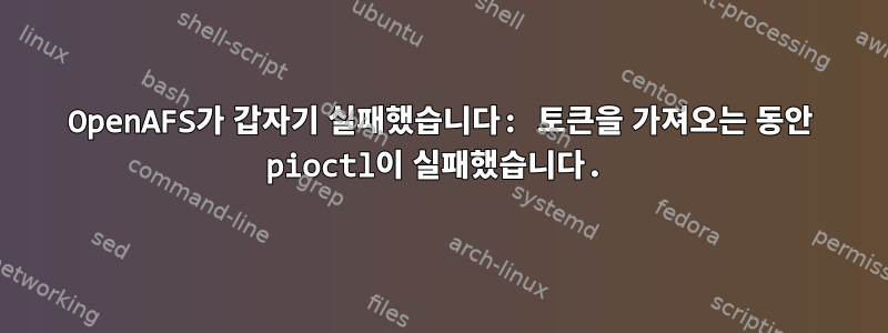 OpenAFS가 갑자기 실패했습니다: 토큰을 가져오는 동안 pioctl이 실패했습니다.