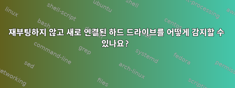 재부팅하지 않고 새로 연결된 하드 드라이브를 어떻게 감지할 수 있나요?