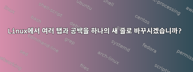 Linux에서 여러 탭과 공백을 하나의 새 줄로 바꾸시겠습니까?