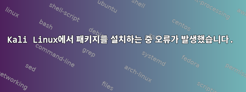 Kali Linux에서 패키지를 설치하는 중 오류가 발생했습니다.