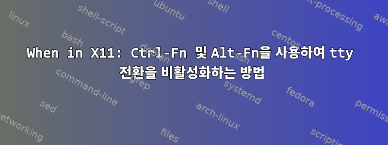 When in X11: Ctrl-Fn 및 Alt-Fn을 사용하여 tty 전환을 비활성화하는 방법