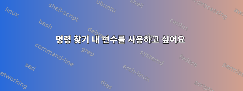 명령 찾기 내 변수를 사용하고 싶어요