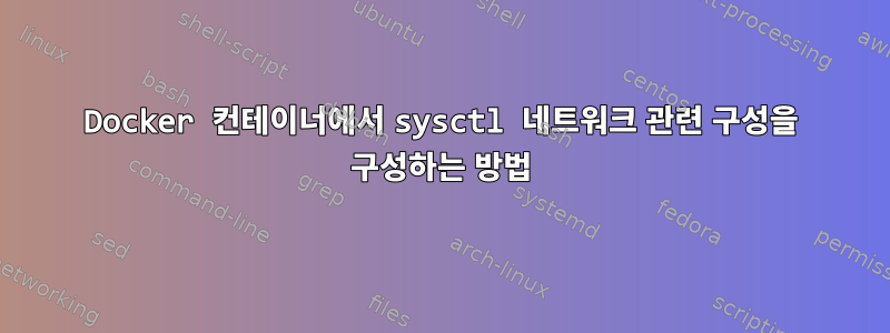 Docker 컨테이너에서 sysctl 네트워크 관련 구성을 구성하는 방법