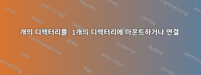 2개의 디렉터리를 1개의 디렉터리에 마운트하거나 연결