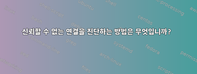 신뢰할 수 없는 연결을 진단하는 방법은 무엇입니까?