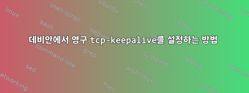 데비안에서 영구 tcp-keepalive를 설정하는 방법