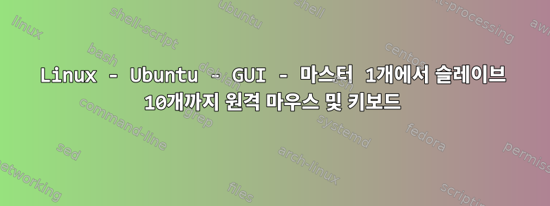 Linux - Ubuntu - GUI - 마스터 1개에서 슬레이브 10개까지 원격 마우스 및 키보드