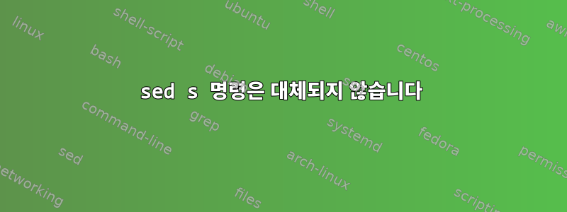 sed s 명령은 대체되지 않습니다