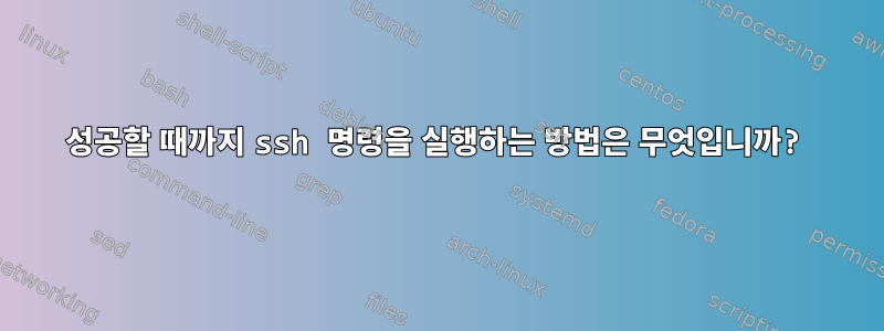 성공할 때까지 ssh 명령을 실행하는 방법은 무엇입니까?