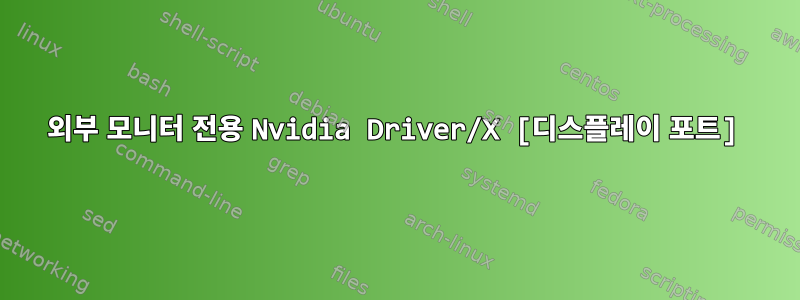 외부 모니터 전용 Nvidia Driver/X [디스플레이 포트]