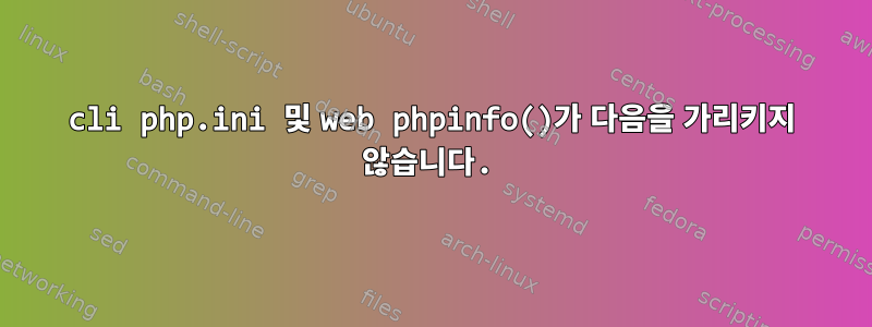 cli php.ini 및 web phpinfo()가 다음을 가리키지 않습니다.