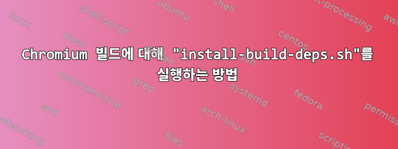 Chromium 빌드에 대해 "install-build-deps.sh"를 실행하는 방법