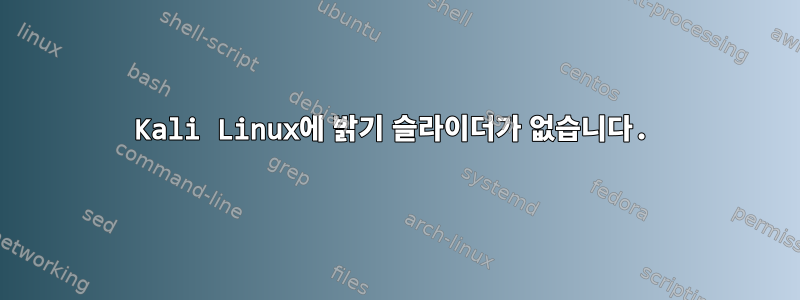 Kali Linux에 밝기 슬라이더가 없습니다.