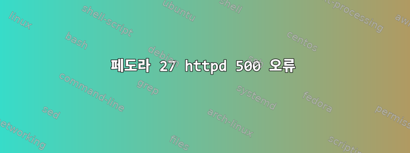 페도라 27 httpd 500 오류