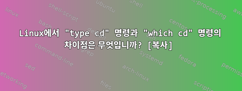 Linux에서 "type cd" 명령과 "which cd" 명령의 차이점은 무엇입니까? [복사]