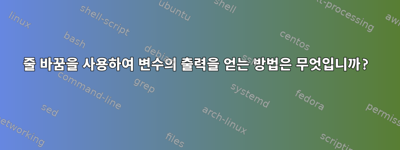 줄 바꿈을 사용하여 변수의 출력을 얻는 방법은 무엇입니까?