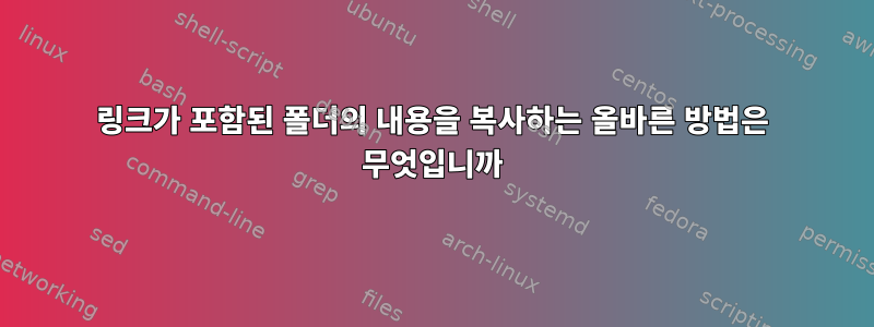 링크가 포함된 폴더의 내용을 복사하는 올바른 방법은 무엇입니까