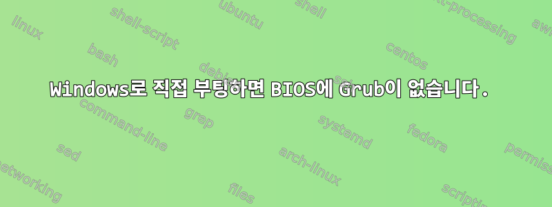 Windows로 직접 부팅하면 BIOS에 Grub이 없습니다.