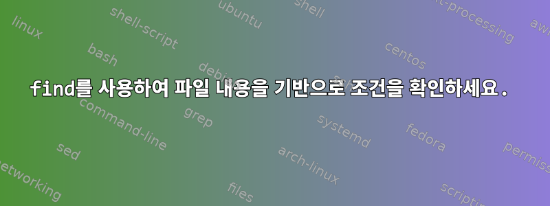 find를 사용하여 파일 내용을 기반으로 조건을 확인하세요.