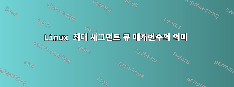 Linux 최대 세그먼트 큐 매개변수의 의미