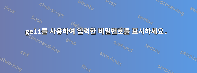 geli를 사용하여 입력한 비밀번호를 표시하세요.