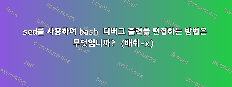 sed를 사용하여 bash 디버그 출력을 편집하는 방법은 무엇입니까? (배쉬-x)