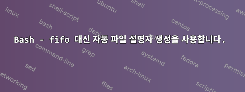 Bash - fifo 대신 자동 파일 설명자 생성을 사용합니다.