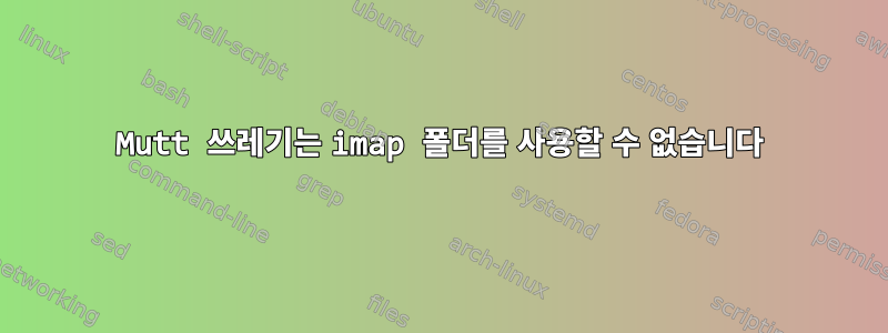 Mutt 쓰레기는 imap 폴더를 사용할 수 없습니다