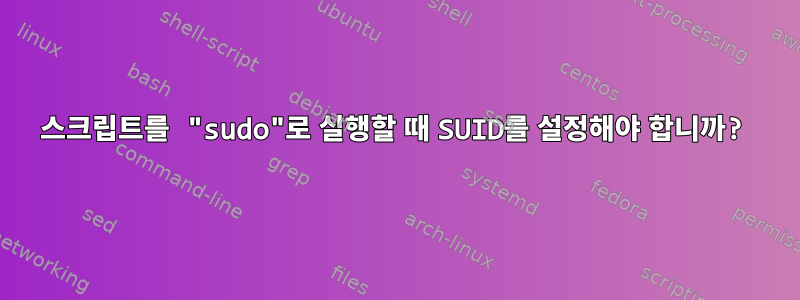 스크립트를 "sudo"로 실행할 때 SUID를 설정해야 합니까?