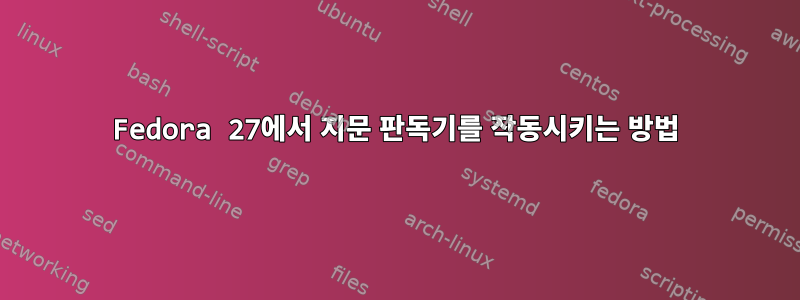 Fedora 27에서 지문 판독기를 작동시키는 방법