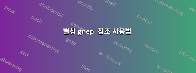 별칭 grep 참조 사용법