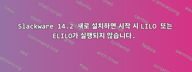 Slackware 14.2 새로 설치하면 시작 시 LILO 또는 ELILO가 실행되지 않습니다.