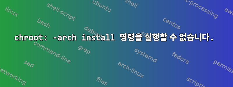 chroot: -arch install 명령을 실행할 수 없습니다.