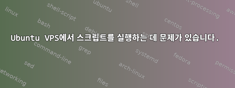 Ubuntu VPS에서 스크립트를 실행하는 데 문제가 있습니다.